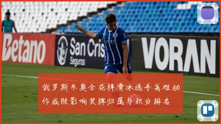 俄罗斯冬奥会花样滑冰选手高难动作成败影响奖牌归属与积分排名