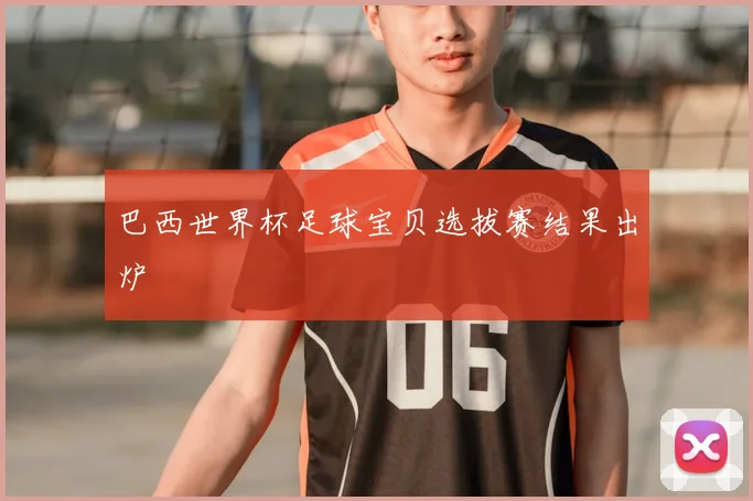 巴西世界杯足球宝贝选拔赛结果出炉