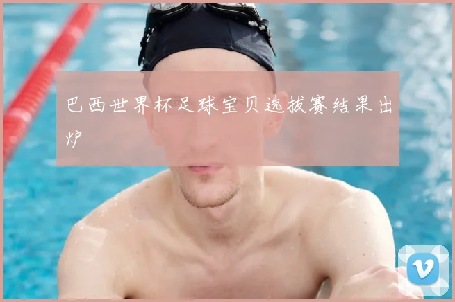 巴西世界杯足球宝贝选拔赛结果出炉